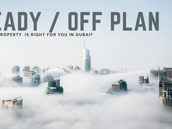 Off-Plan vs Ready Property in Dubai Which Is Right for You