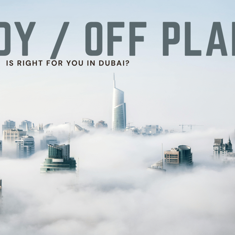Off-Plan vs Ready Property in Dubai: Which Is Right for You?